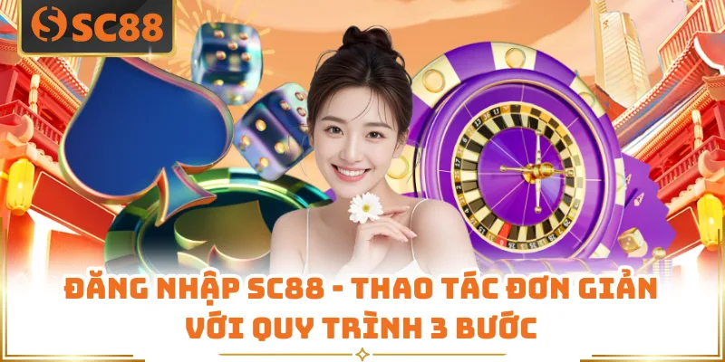 Đăng Nhập SC88 - Thao Tác Đơn Giản Với Quy Trình 3 Bước